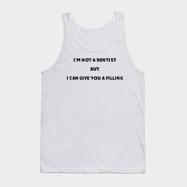 i'm not a dentist but i can give you a filling , funny pick up line Tank Top by Wisdom-art
